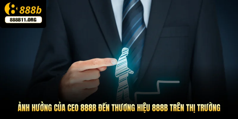Ảnh hưởng của CEO 888b đến thương hiệu trên thị trường