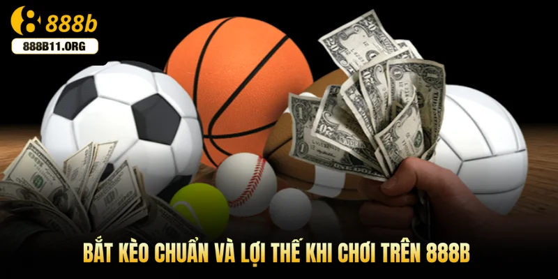 Bắt kèo chuẩn và lợi thế khi chơi trên 888b
