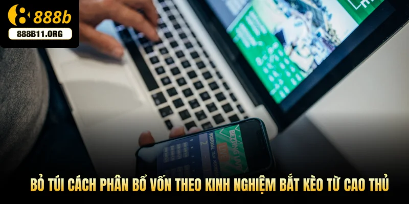 Bỏ túi cách phân bổ vốn theo kinh nghiệm bắt kèo từ cao thủ