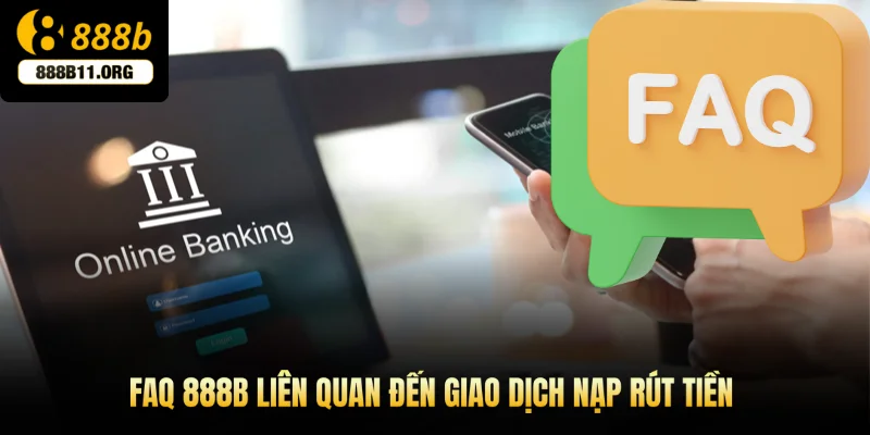 FAQ 888b liên quan đến giao dịch nạp rút tiền