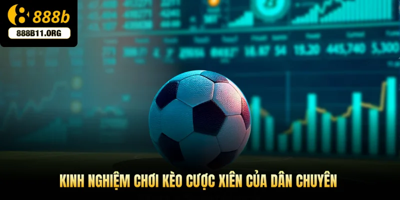 Kinh nghiệm chơi kèo cược xiên của dân chuyên