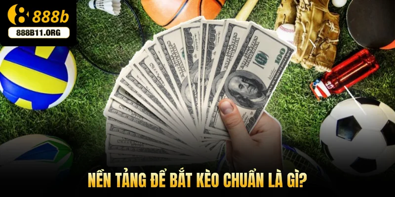 Nền tảng để bắt kèo chuẩn là gì?