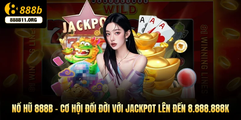 Nổ hũ 888b - Cơ hội đổi đời với Jackpot lên đến 8.888.888K