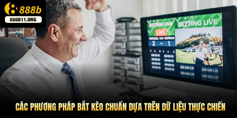 Các phương pháp bắt kèo chuẩn dựa trên dữ liệu thực chiến