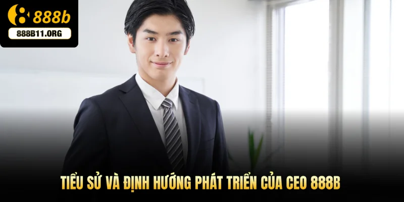 Tiểu sử và định hướng phát triển của CEO 888b