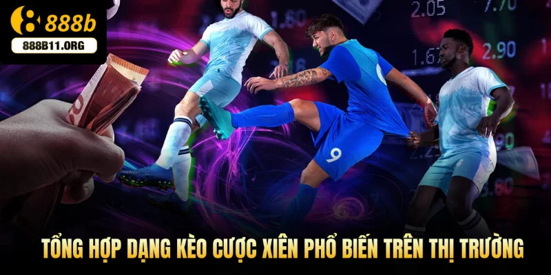 Tổng hợp dạng kèo cược xiên phổ biến trên thị trường