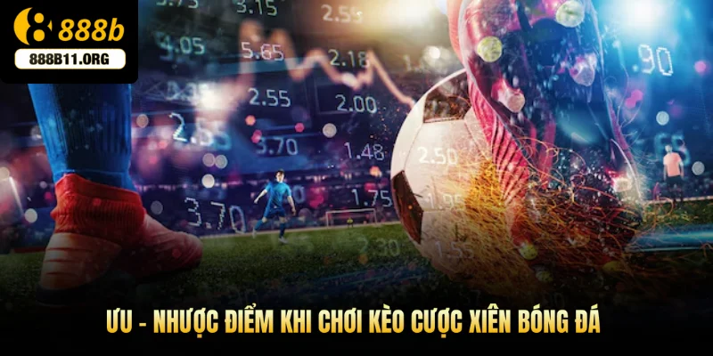 Ưu - nhược điểm khi chơi kèo cược xiên bóng đá